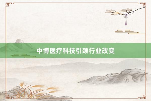 中博医疗科技引颈行业改变